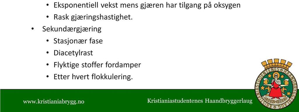 Primærgjæring Overflod av sukker, og gjæren spiser raskt Produseres svært mye CO2, og det er derfor det bobler i gjærlåsen. Antallet gjærceller mangedobler seg.