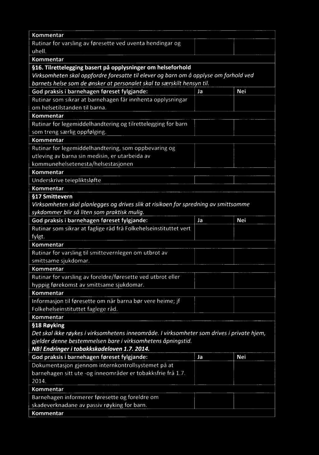 hensyn til. Rutinar som sikrar at barnehagen får innhenta opplysningar om helsetilstanden til barna. «>< Rutinar for legemiddelhandtering og tilrettelegging for barn som treng særlig oppfølging.