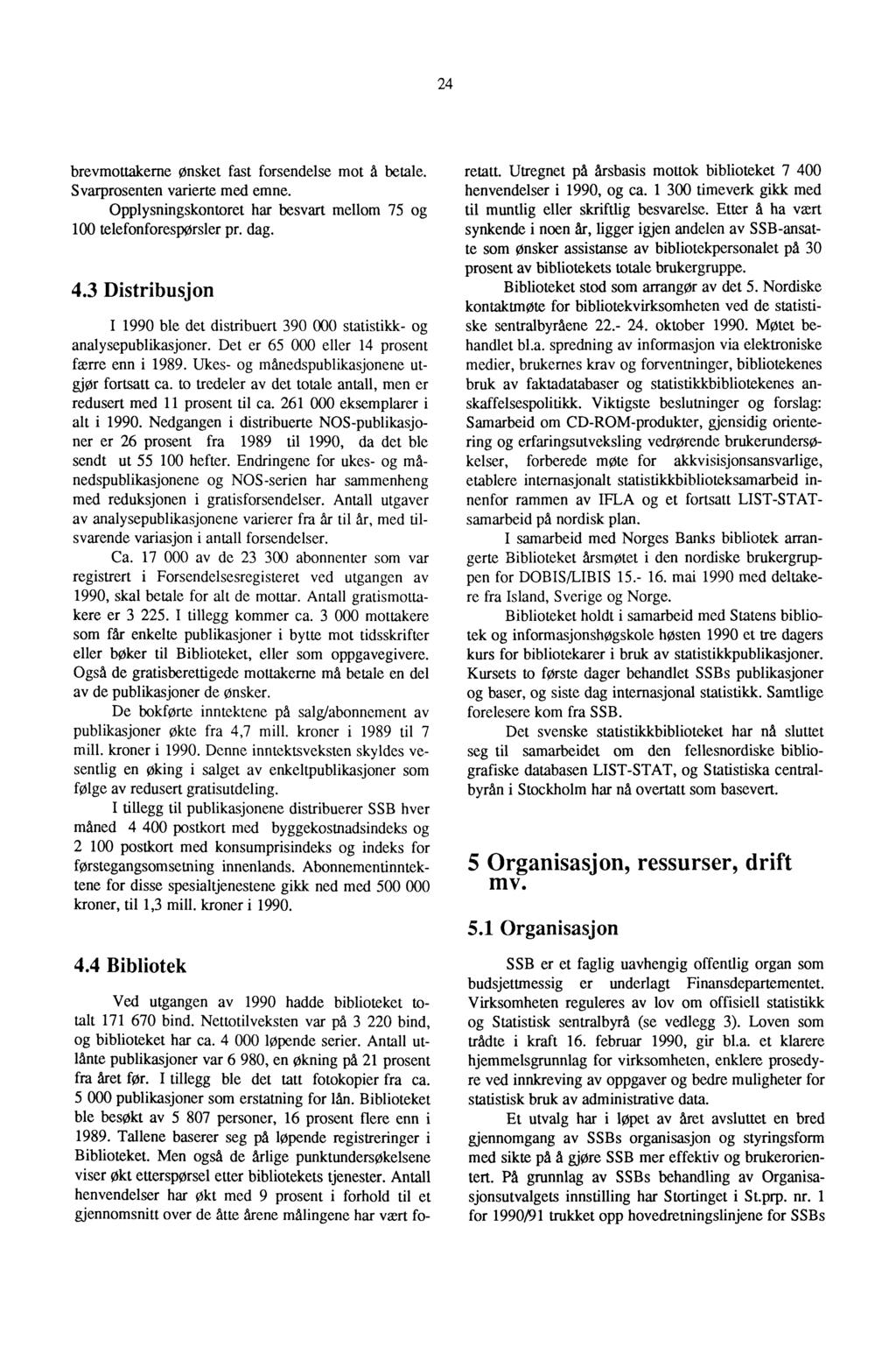 24 brevmottakerne ønsket fast forsendelse mot d betale. Svarprosenten varierte med emne. Opplysningskontoret har besvart mellom 75 og 100 telefonforespørsler pr. dag. 4.