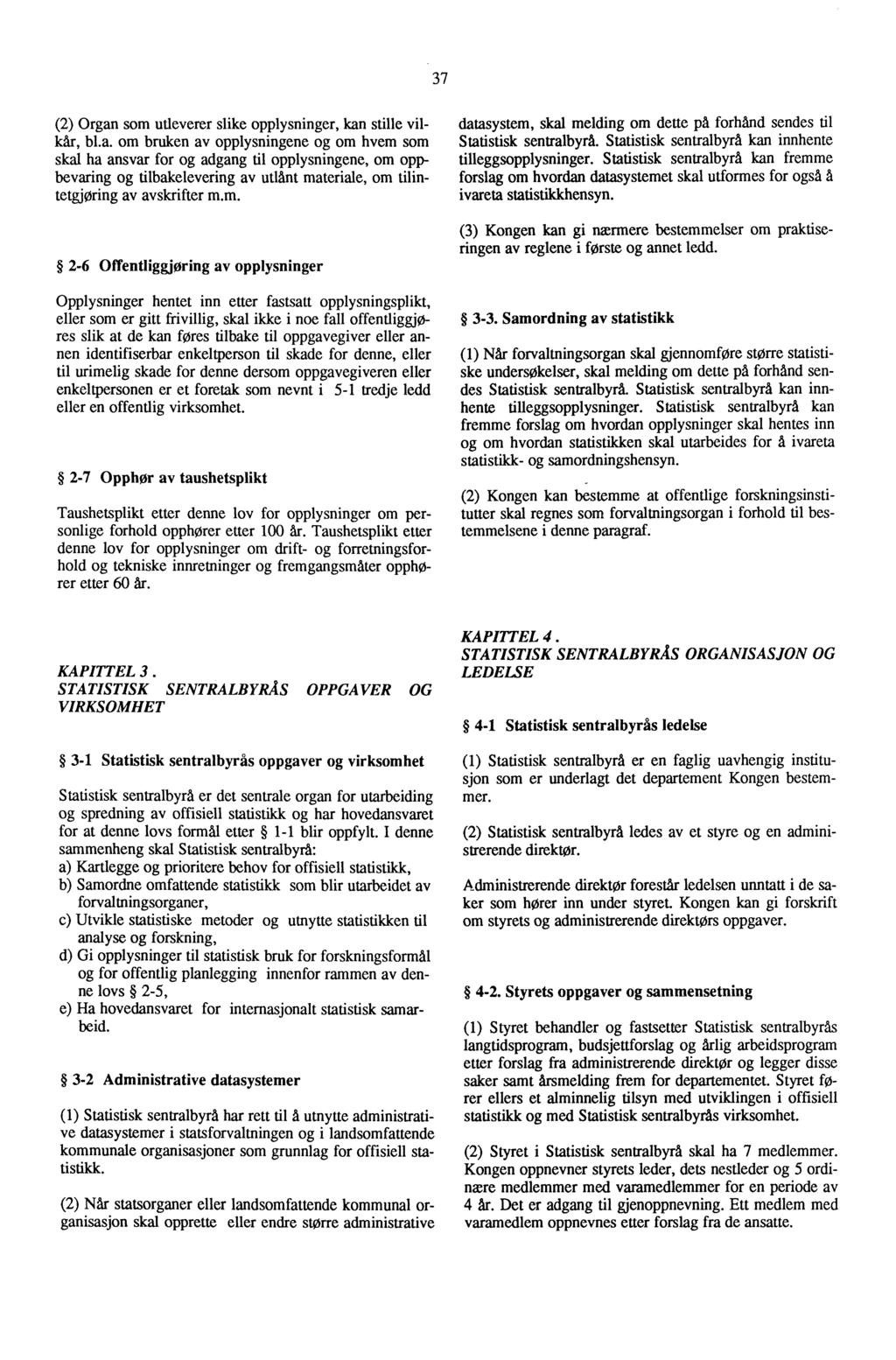 37 (2) Organ som utleverer slike opplysninger, kan stille vilkår, bl.a. om bruken av opplysningene og om hvem som skal ha ansvar for og adgang til opplysningene, om oppbevaring og tilbakelevering av utlånt materiale, om tilintetgjøring av avskrifter m.