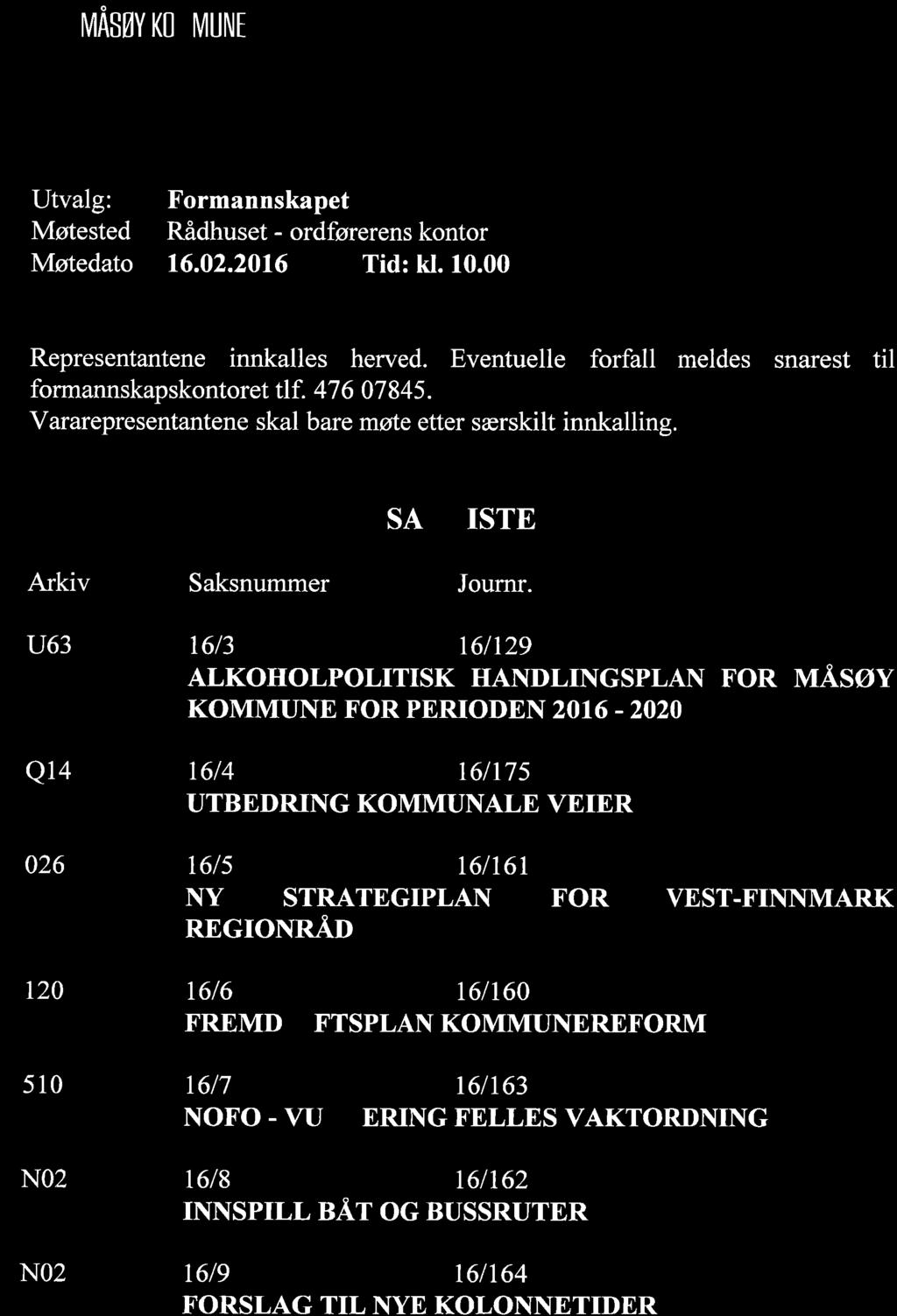 V MÅSøYKOM''.,NE MØTEINNKALLING Utvalg: Møtested Møtedato Formannskapet Rådhuset - ordførerens kontor 16.02.2016 Tid: ki. 10.00 Representantene innkalles herved.