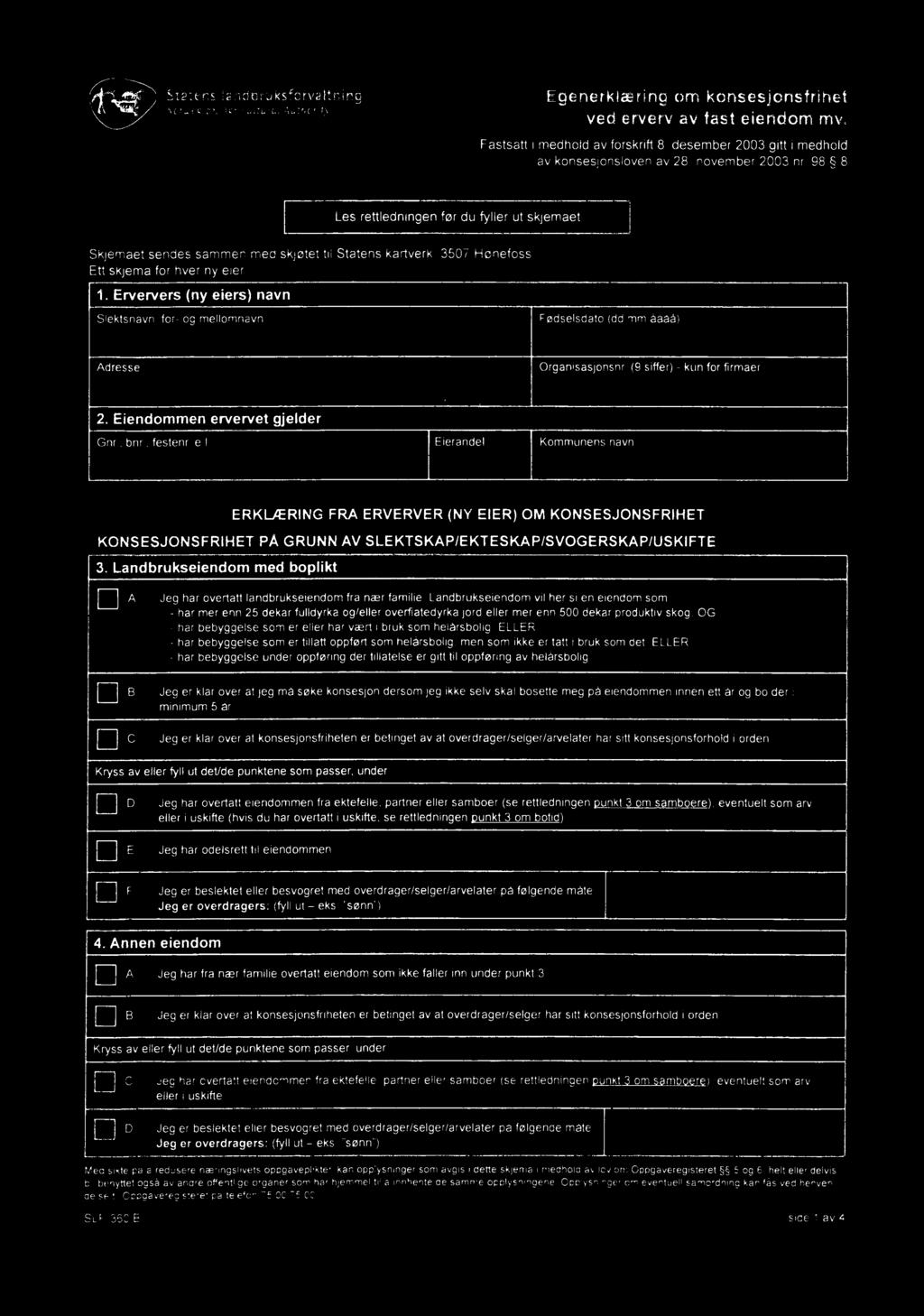 5 ti 5 v sflseum 2. Eiendommen ervervet gjelder Gnr., bnr., festenr. e.l Eierandel Kommunens navn I ('( Rwu/VXMUM ERKL/ERING FRA ERVERVER (NY EIER) OM KONSESJONSFRIHET KONSESJONSFRIHET PA GRUNN AV SLEKTSKAPIEKTESKAPISVOGERSKAPIUSKIFTE 3.