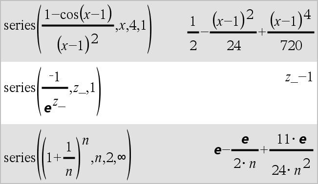 series() (rekke) Katalog > series(uttr1, Var, Orden [, Punkt]) uttrykk series(uttr1, Var, Orden [, Punkt]) Var>Punkt uttrykk series(uttr1, Var, Orden [, Punkt]) Var<Punkt uttrykk Returnerer en