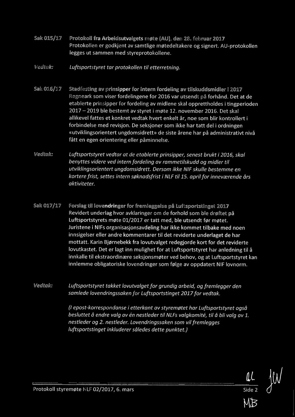 Det at de etablerte prinsipper for fordeling av midlene skal opprettholdes i tingperioden 2017 2019 ble bestemt av styret i møte 12. november 2016.