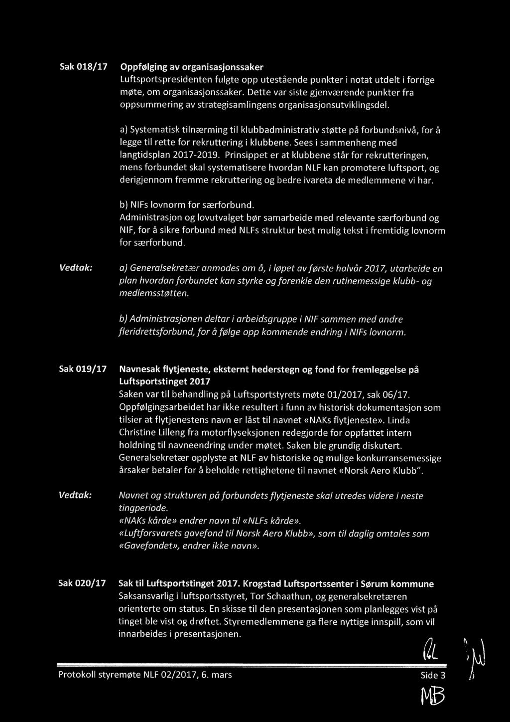 a) Systematisk tilnærming til klubbadministrativ støtte på forbundsnivå, for å legge til rette for rekruttering i klubbene. Sees i sammenheng med langtidsplan 2017-2019.