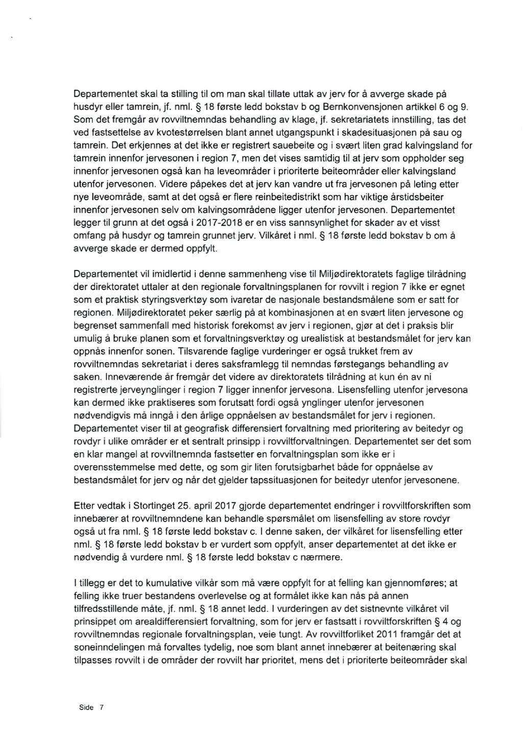 Departementet skal ta stilling til om man skal tillate uttak av jerv for å avverge skade på husdyr eller tamrein, jf. nml. 18 første ledd bokstav b og Bernkonvensjonen artikkel 6 og 9.