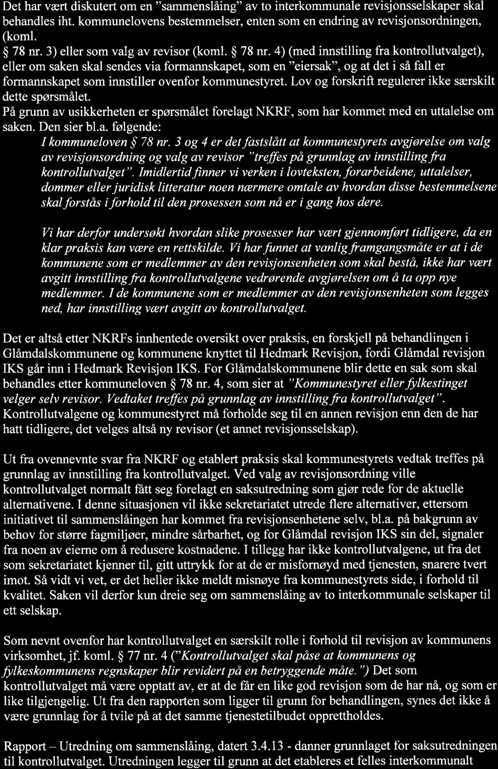 Det har vært diskutert om en "sammenslåing" av to interkommunale revisjonsselskaper skal behandles iht. kommunelovens bestemmelser, enten som en endring av revisjonsordningen, (koml. g 78 nr.