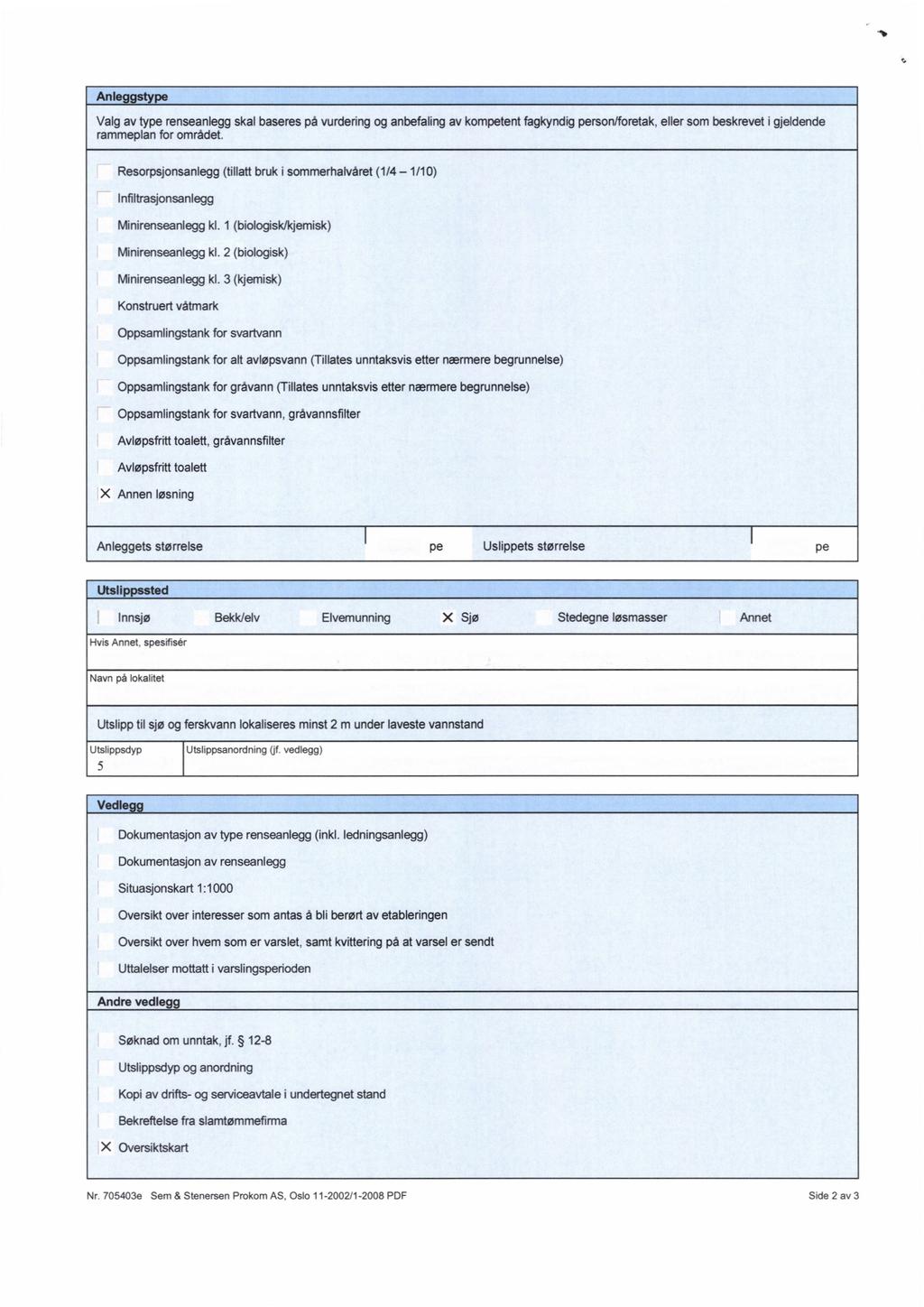 Anle stype Valg av type renseanlegg skal baseres på vurdering og anbefaling av kompetent fagkyndig person/foretak eller som beskrevet i gjeldende rammeplan for området.