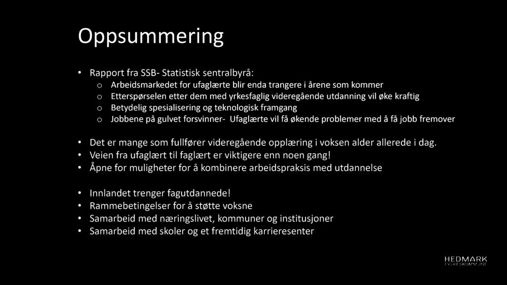 Op psu m m eri n g Rapport fra SSB - Statistisk sentralbyrå: o Arbeidsmarkedet for ufaglærte blir enda trangere i årene som kommer o Etterspørselen etter dem med yrkesfaglig videregående utdanning