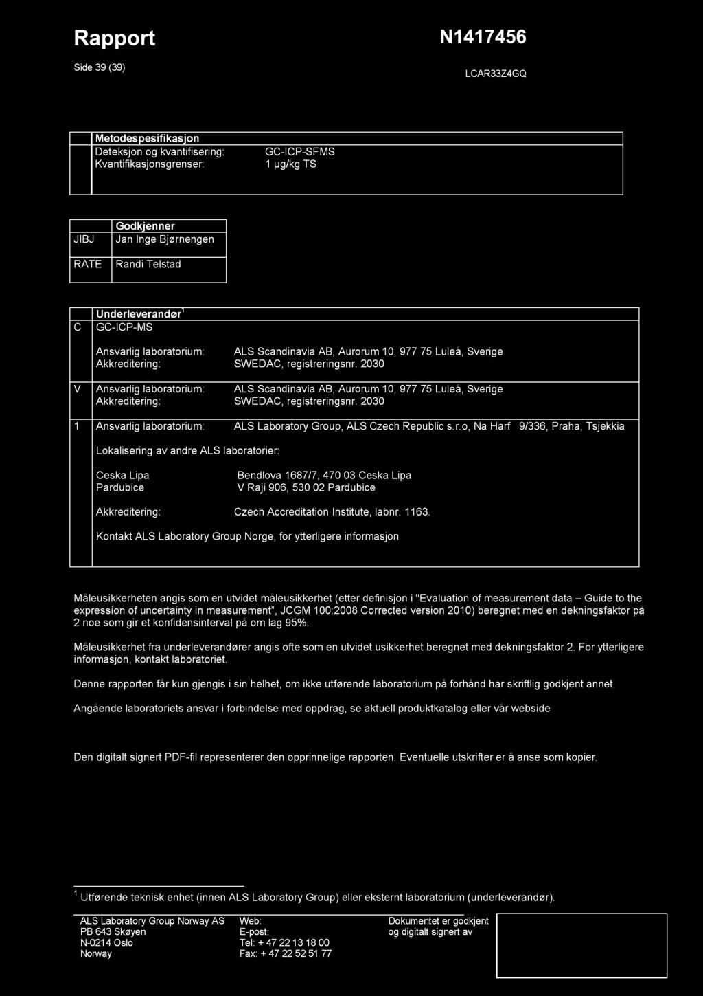 Rappo rt Side 39 39) N1417456 LCAR33Z4GQ Metodespesifi kasjon Deteksjon og kvantifisering: Kvantifikasjonsgrenser: GC-ICP-SFMS 1 µg/kg TS JIBJ RATE Godk jenner Jan Inge Bjørnengen Randi Telstad C