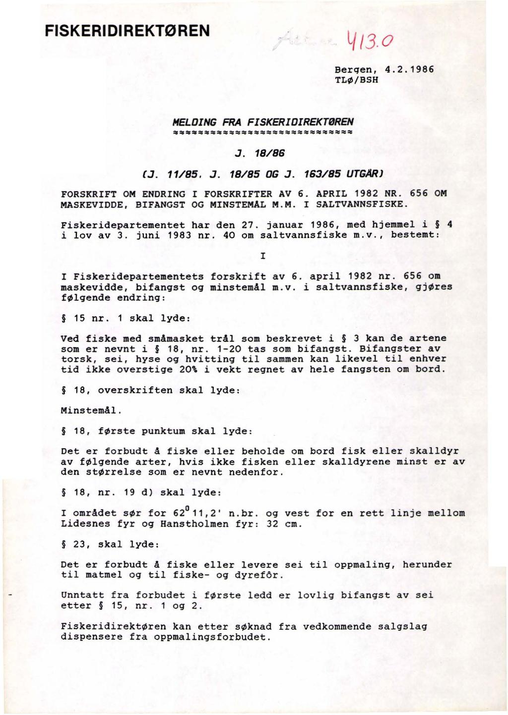 FISKERI Dl REKTØ REN L/ /3.0 Berqen, 4.2.1986 TLØ/BSH HELOING FRA FISKERIDIREKTØREN.J. 18/86 C.J. 11/85..J. 18/85 OG.J. 163/85 UTGARJ FORSKRIFT OM ENDRING I FORSKRIFTER AV 6. APRIL 1982 NR.