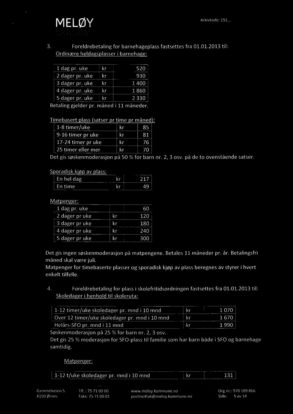 %1 3. Foreldrebetaling for barnehageplass fastsettes fra 01.01.2013 til: Ordinære helda s lasser i barneha e: 1 dag pr. uke kr 520 2 dager pr. uke kr 930 3 dager pr. uke kr 1 400 4 dager pr.