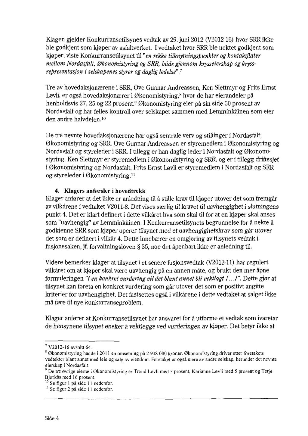 Klagen gjelder Konkurransetilsynes vedtak av 29.juni 2012 (V2012-16)hvor SRRikke ble godkjent som kjøper av asfaltverket.