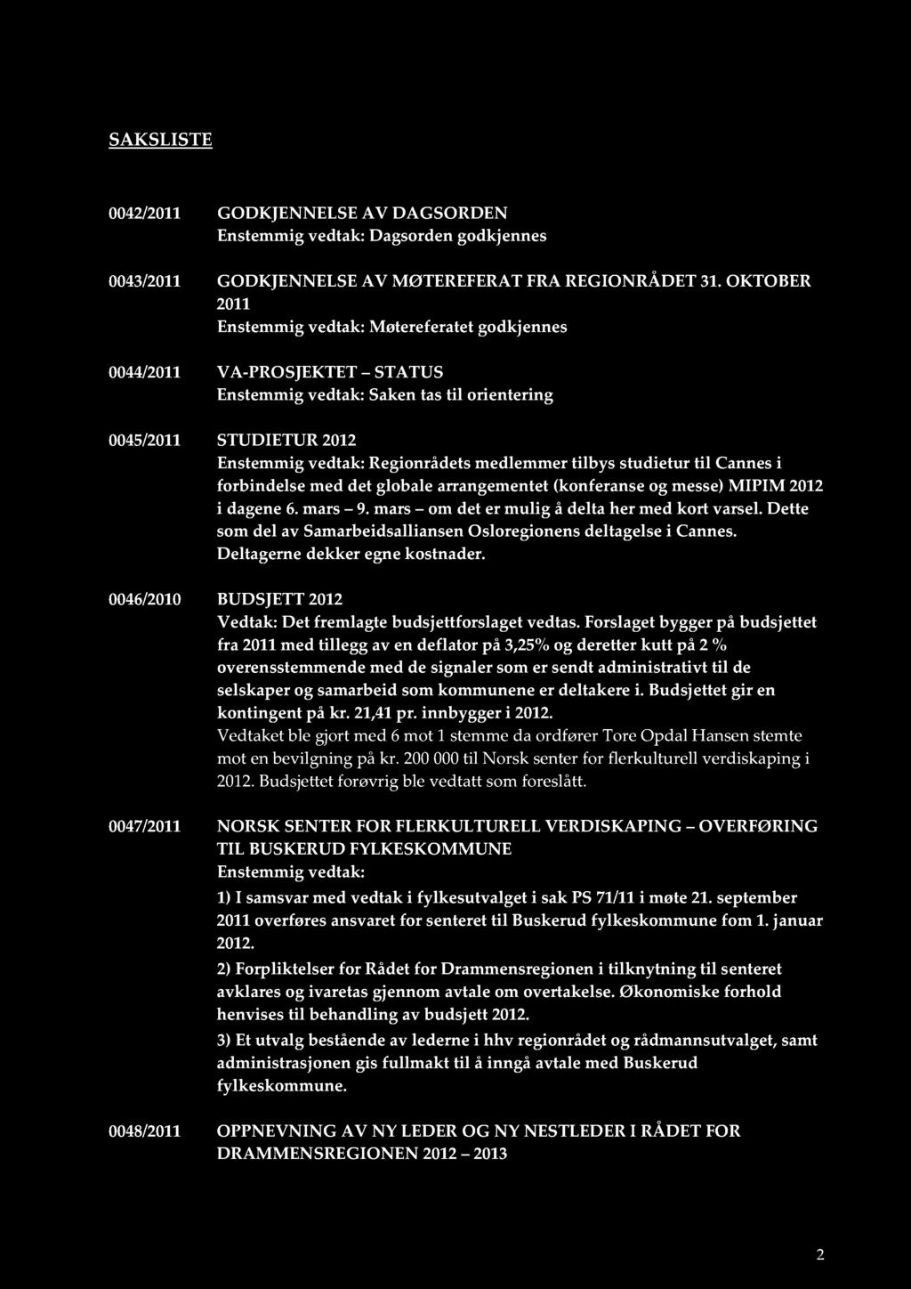 SAKSLISTE 0042/2011 GODKJENNELSE AV DAGS ORDEN Enstemmig vedtak: Dagsorden godkjennes 0043/2011 GODKJENNELSE A V MØTEREFERAT FRA REGIONRÅDET 31.