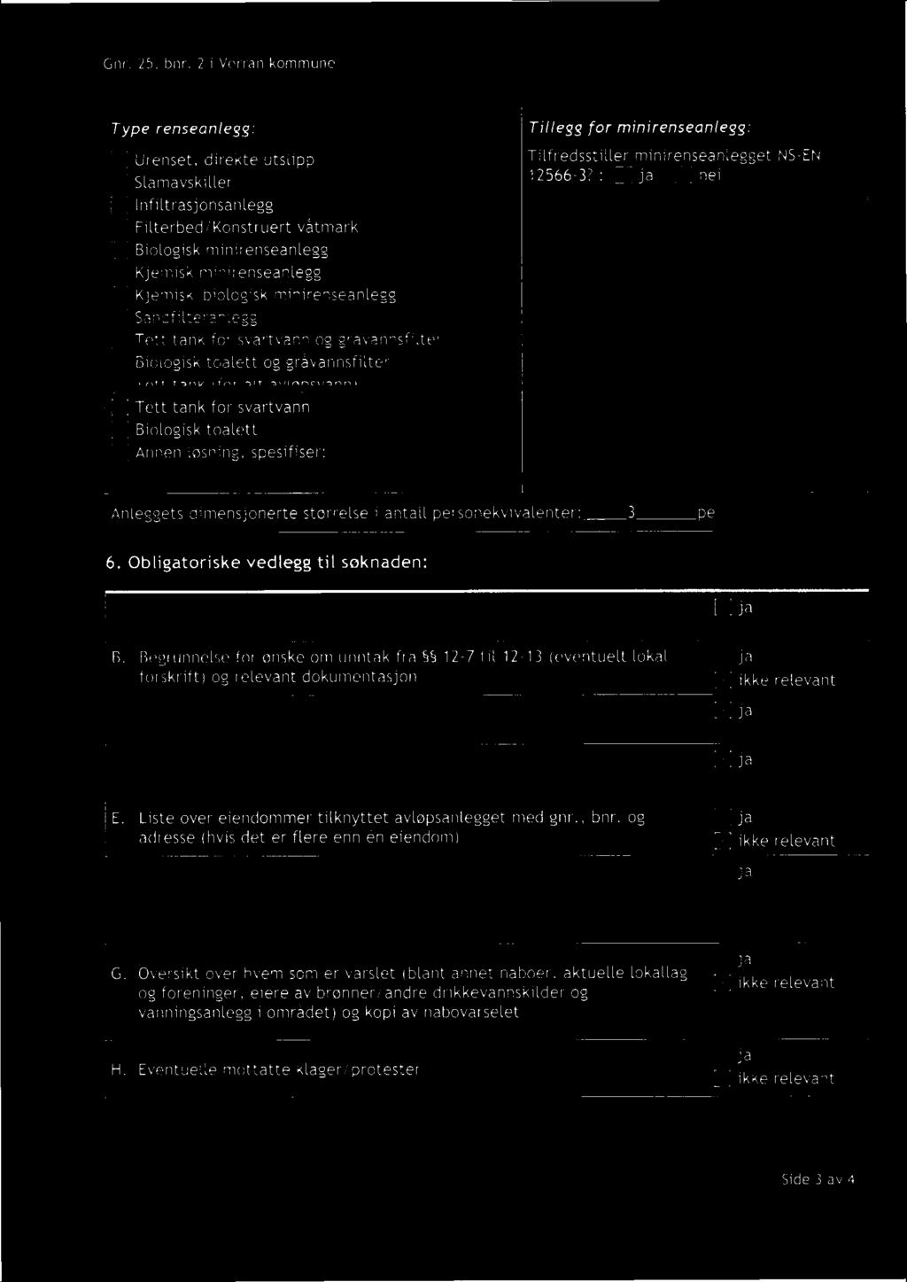 svartvann og gråvannsfilter U Biologisk toalett og gråvannsfilter U Tett tank (for alt avløpsvann) Tett tank for svartvann U Biologisk toalett U Annen løsning, spesifiser: Anleggets dimensjonerte