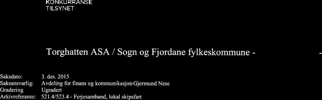 KONKURRANSE 6 b,.,ti::,a-. Saksoversikt 2015/0444 Torghatten ASA / Sogn og Fjordane fylkeskommune - Fl Holding AS - konkurranseloven 16 Saksdato: Saksansvarlig: Gradering Arkivreferanse: 3. des.