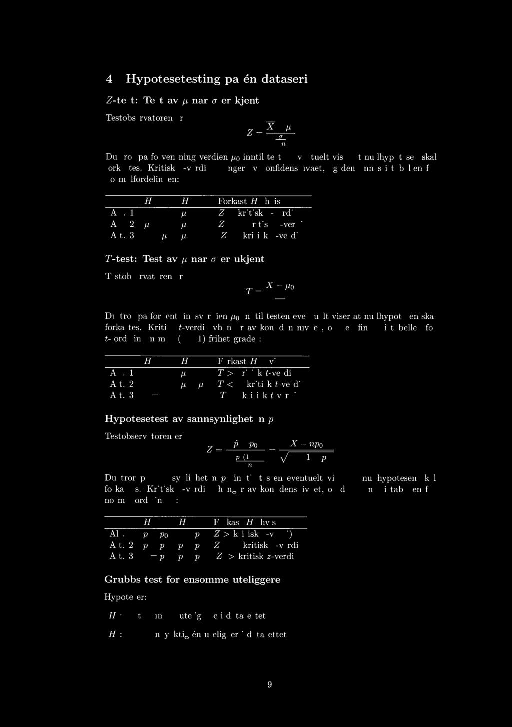 4 Hypotesetesting på en dataserie Z-test: Test av p, når a er kjent Testobservatoren er X Z = Cfn Du tror på forventningsverdien P,0inntil testen eventuelt viser at nullhypotesen skal forkastes.