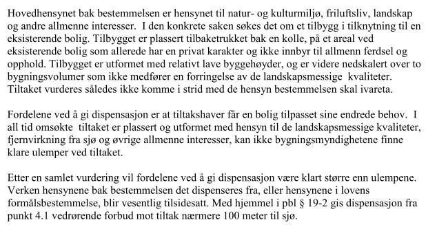 Vi har vanskelig for å se at det er grunnlag for å behandle disse sakene ulikt. Også for omsøkte tiltak er det nødvendig å endre eksisterende bolig da den er i svært dårlig konstruksjonsmessig stand.