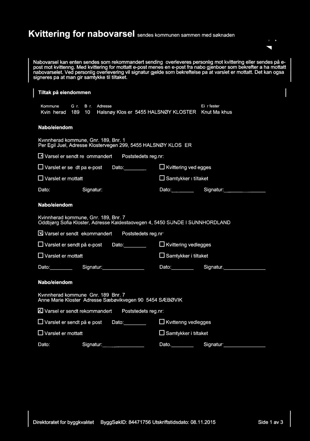 Ved personlig overlevering vil signatur gjelde som bekreftelse på at varslet er mottatt. Det kan også signeres på at man gir samtykke til tiltaket. Tiltak på eiendommen Kommune Gnr. Bnr.