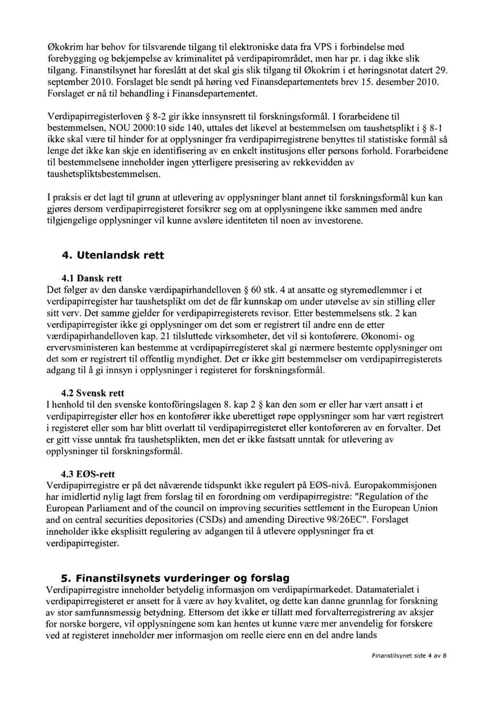 Økokrim har behov for tilsvarende tilgang til elektroniske data fra VPS i forbindelse med forebygging og bekjempelse av kriminalitet på verdipapirområdet, men har pr. i dag ikke slik tilgang.