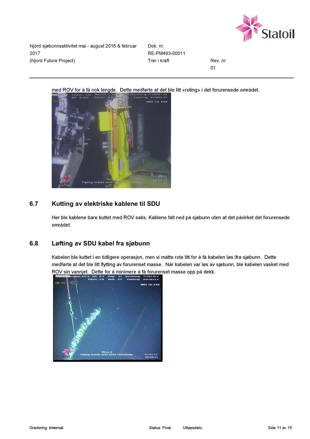 Njord sjøbunnsaktivitet mai - august 26 & februar RE - PM493-001 med ROV for å få nok lengde. Dette medførte at det ble litt «roting» i det forurensede området. 6.