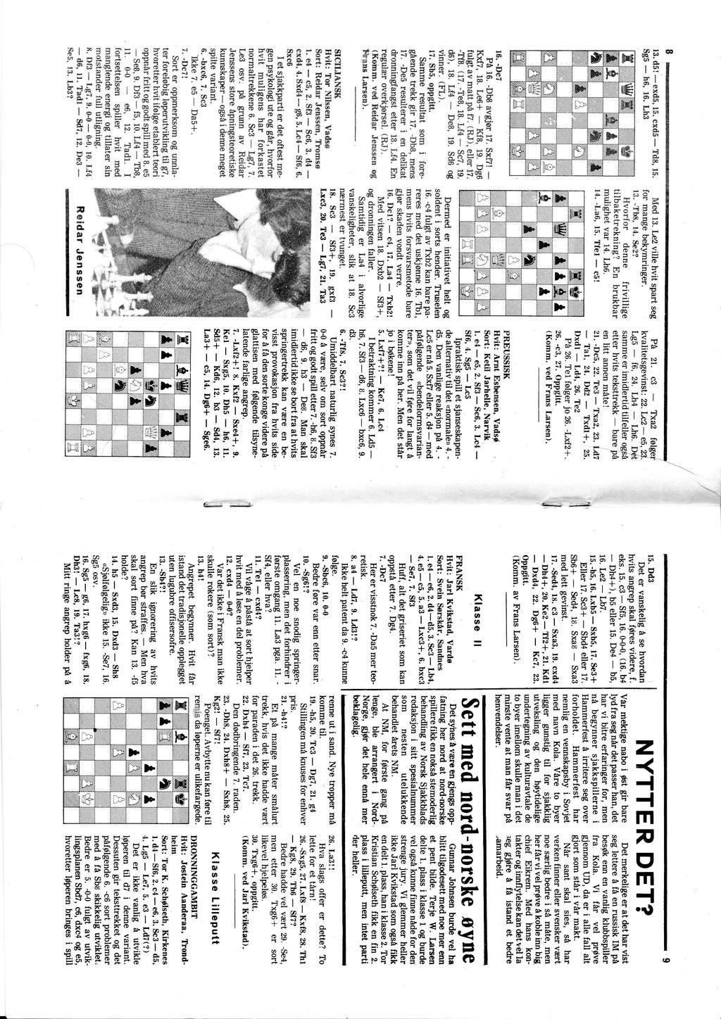 13. d5l sg5 cxd5 exds, h6, 16. Lh3 Td8, 15. 15. Med 13. æ2 vlle hv spar seg for mange bekymrnger. 13. Tb8, 14. Se2? Hvorfor denne frvllge lbakereknng? En brukbar mdghe var 14. Lh6. 14. La6, 15.