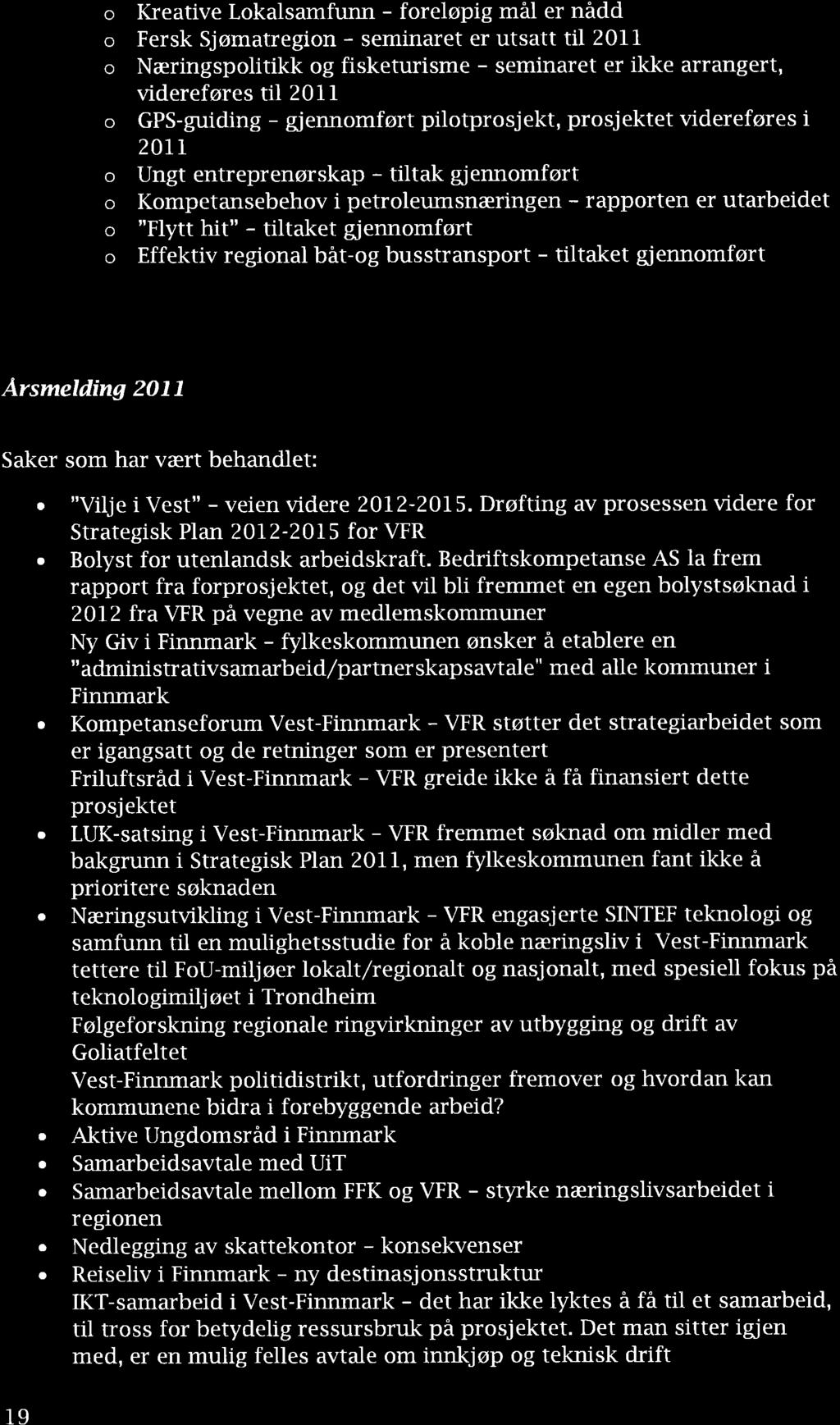 o Kretive Loklsmfunn - foreløpig mäl er nådd o Fersk Sjømtregion - seminret er utstt til 2011 o Næringspolitikk og fisketurisme - seminret er ikke rrngert, videreføres til 2011 o GPS-guiding -