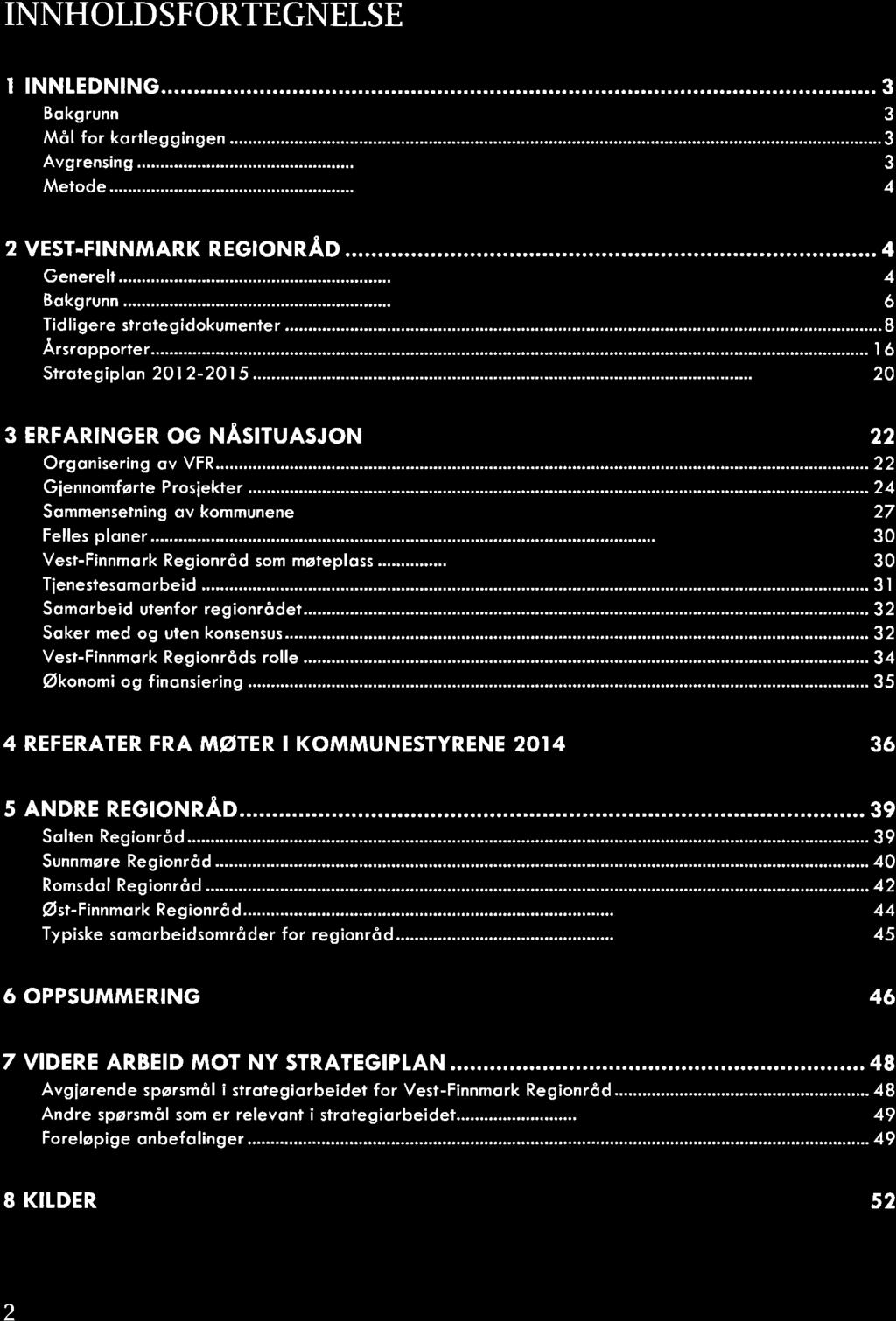 INNHOLDSFORTEGNELSE Bokgrunn Avgrensing Metode..., 3 3 3 3 4 2 VEST.FINNMARK REGIONRÅD... Generelt..., Bokgrunn 4 4 6 I 20 3 ERFARINGER OG NASITUASJON 22 Sommensetning ov kommunene Felles ploner.