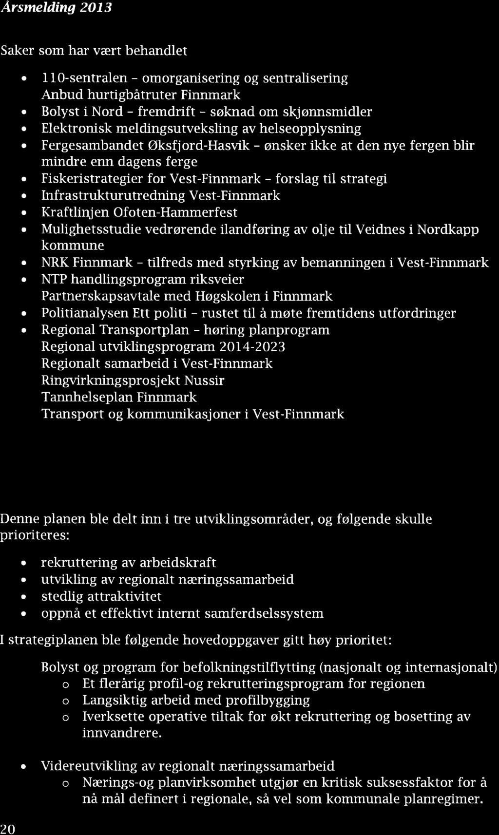 ,Ãrsmelding 2O13 Sker som hr vært behndlet. 1l0-sentrlen - omorgnisering og sentrlisering. Anbud hurtigbätruter Finnmrk. Bolyst i Nord - fremdrift - søknd om skjønnsmidler.