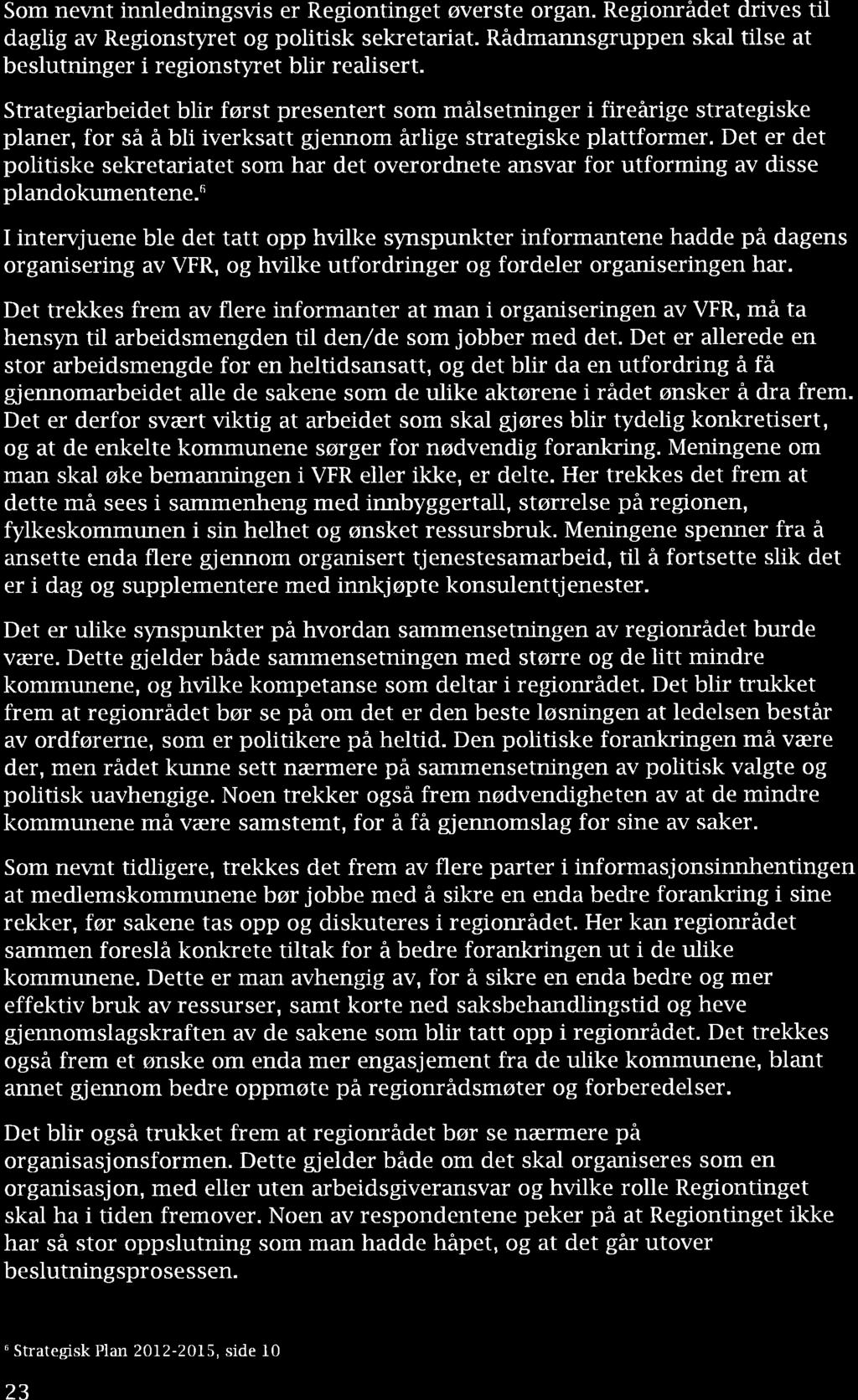 Som nevnt innledningsvis er Regiontinget Øverste orgn. Regionrådet drives til dglig v Regionstyret og politisk sekretrit. Rådmnnsgruppen skl tilse t beslutninger i regionstyret blir relisert.