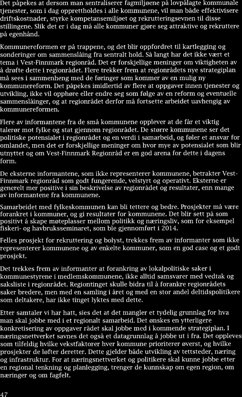 Det påpekes t dersom mn sentrliserer fgmiljøene pä lovpålgte kommunle tjenester, som i dg opprettholdes i lle kommunene, vil mn både effektivisere drift sko stnder, styrke kompetnsemilj øet og r