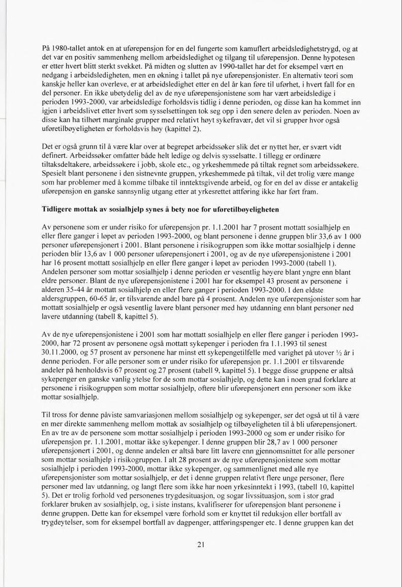 På 1980-tallet antok en at uførepensjon for en del fungerte som kamuflert arbeidsledighetstrygd, og at det var en positiv sammenheng mellom arbeidsledighet og tilgang til uførepensjon.