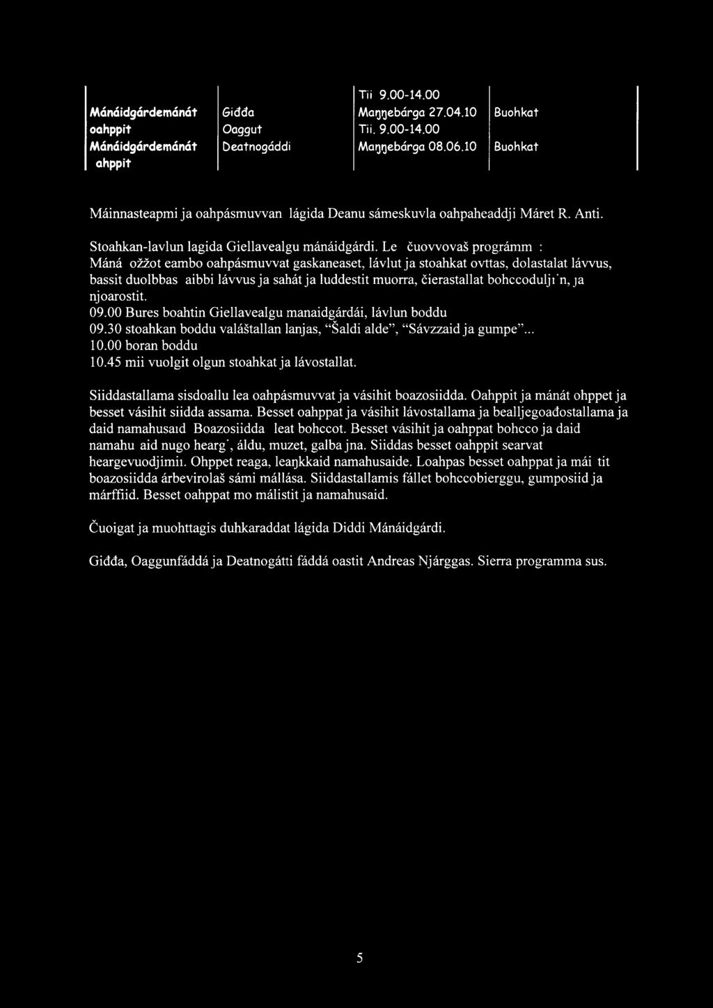 Tii. 9.00-14.00 Månåidgårdemånåt Gidda Manebcirga 27.04.10 Buohkat oah it Oa ut Tii. 9.00-14.00 Måndidgårdemånåt Deatnogåddi Marnebårga 08.06.