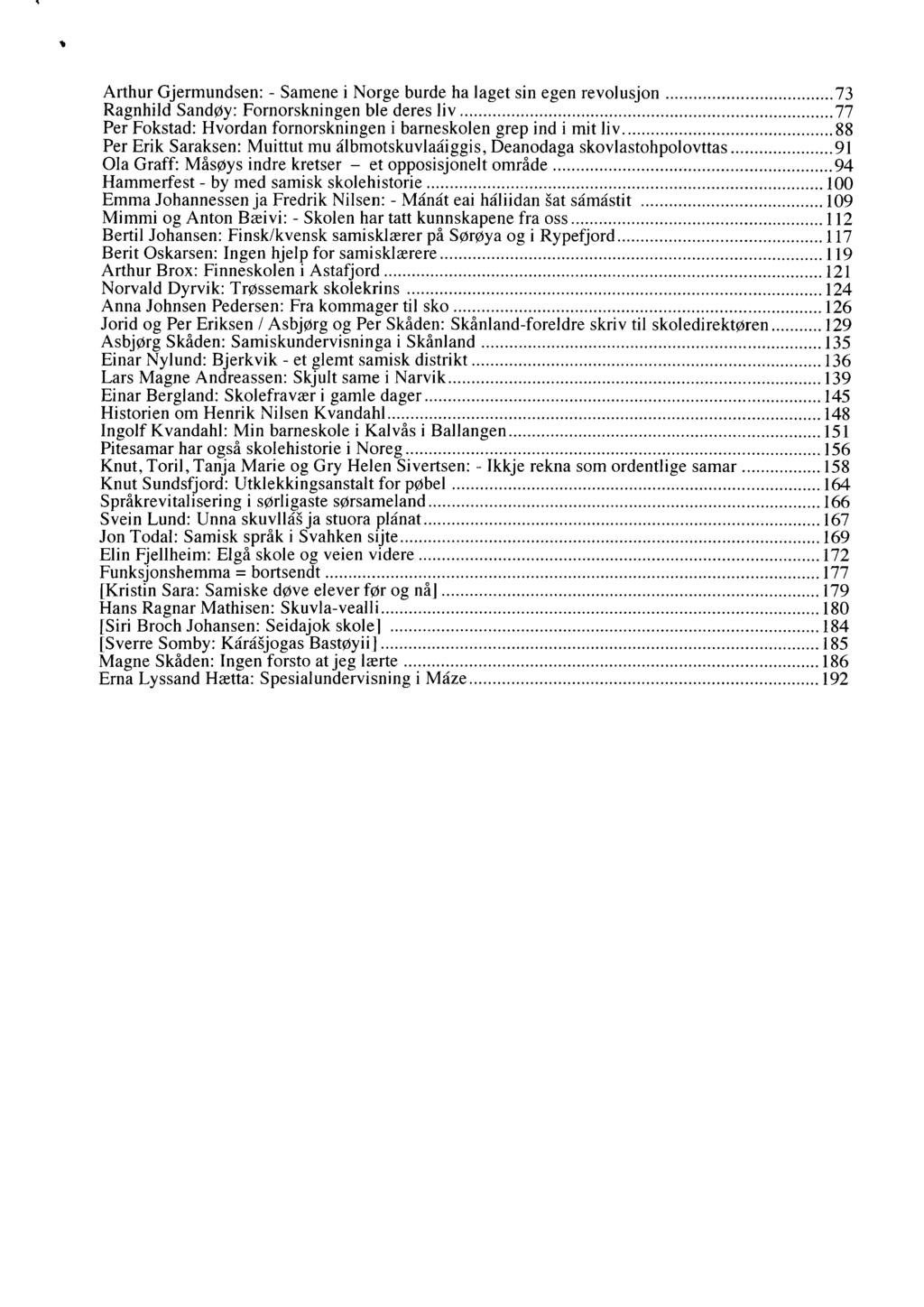 Arthur Gjermundsen: - Samene i Norge burde ha laget sin egen revolusjon 73 Ragnhild Sandøy: Fornorskningen ble deres liv Per Fokstad: Hvordan fornorskningen i barneskolen grep ind i mit liv 77 88 Per