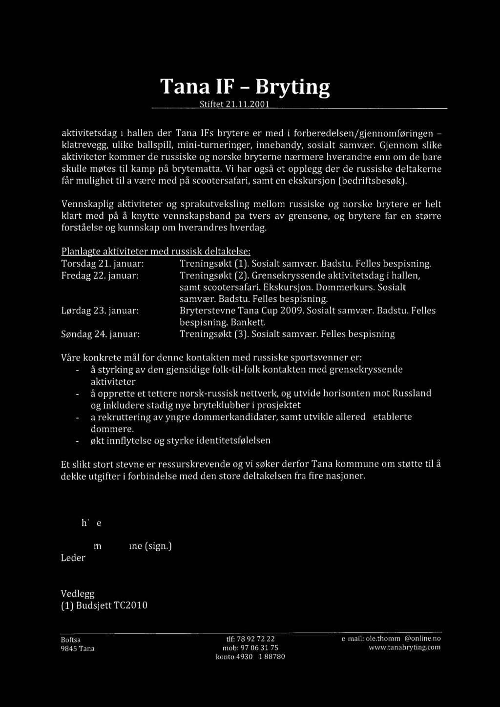 - Tana IF Bryting Stiftet 21.11.2001 aktivitetsdag i hallen der Tana IFs brytere er med i forberedelsen/gjennomføringen klatrevegg, ulike ballspill, mini-turneringer, innebandy, sosialt samvær.