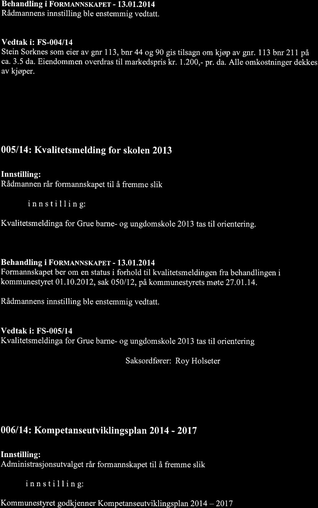 Behandling i FonnraNNSKApEr - 13.01.2014 Rådmannens innstilling ble enstemmig vedtatt. Vedtak i: FS-004/14 Stein Sorknes som eier av gnr I 13, bnr 44 og 90 gis tilsagn om kjøp av gnr.