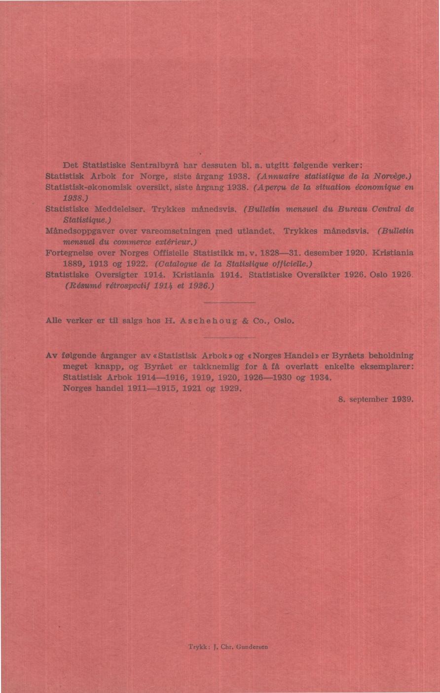 Det Statistiske Sentralbyrå har dessuten bl. a. utgitt følgende verker: Statistisk Arbok for Norge, siste årgang 98. (Annuaire statistique de la Norvège.