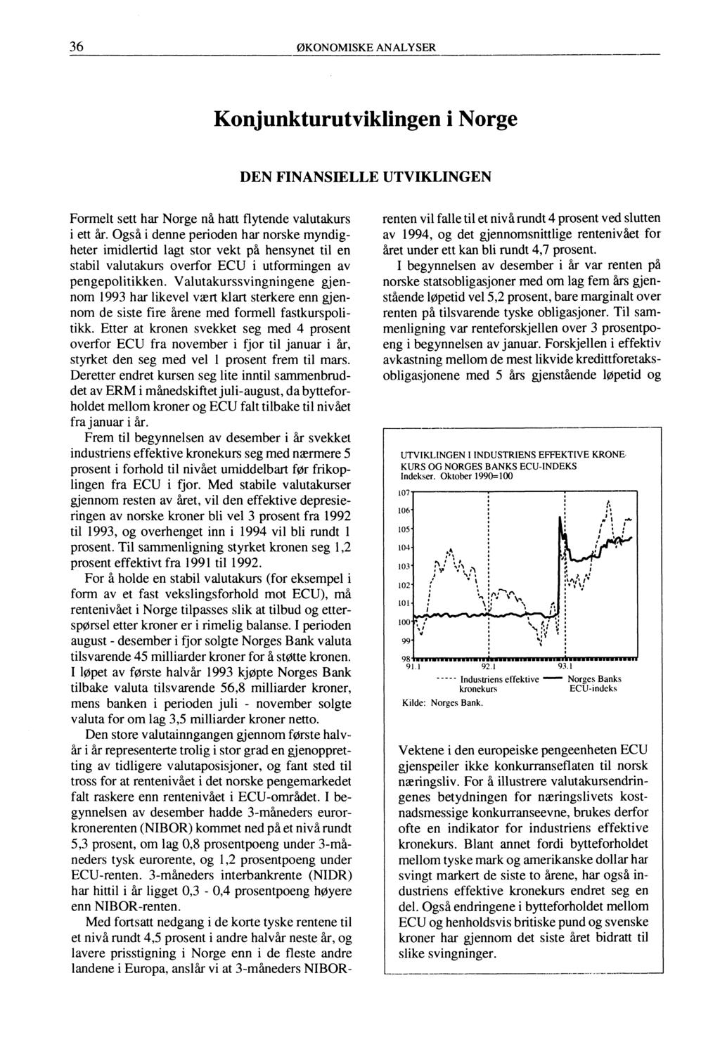 36 ØKONOMISKE ANALYSER Konjunkturutviklingen i Norge DEN FINANSIELLE UTVIKLINGEN Formelt sett har Norge nå hatt flytende valutakurs i ett år.