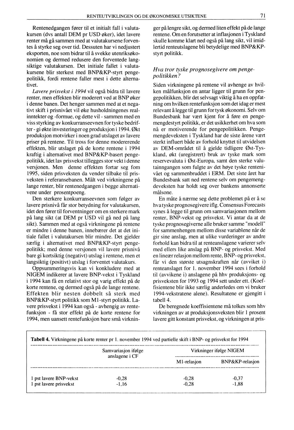 RENTEUTVIKLINGEN OG DE ØKONOMISKE UTSIKTENE 71 Rentenedgangen fører til et initialt fall i valutakursen (dvs antall DEM pr USD øker), idet lavere renter må gå sammen med at valutakursene forventes å