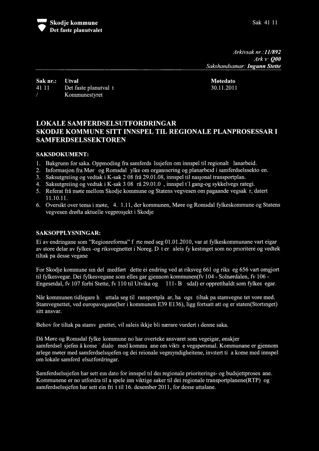 INZ Skodje kommune Sak 41/11 V Det faste planutvalet Arkivsak nr.:11/892 Arkiv: Q00 Sakshandsamar: Ingunn Stette Sak nr.: Utval Møtedato 41/11 Det faste planutvalet 30.11.2011 Kommunestyret LOKALE SAMFERDSELSUTFORDRINGAR SKODJE KOMMUNE SITT INNSPEL TIL REGIONALE PLANPROSESSAR I SAMFERDSELSSEKTOREN SAKSDOKUMENT: Bakgrunn for saka.