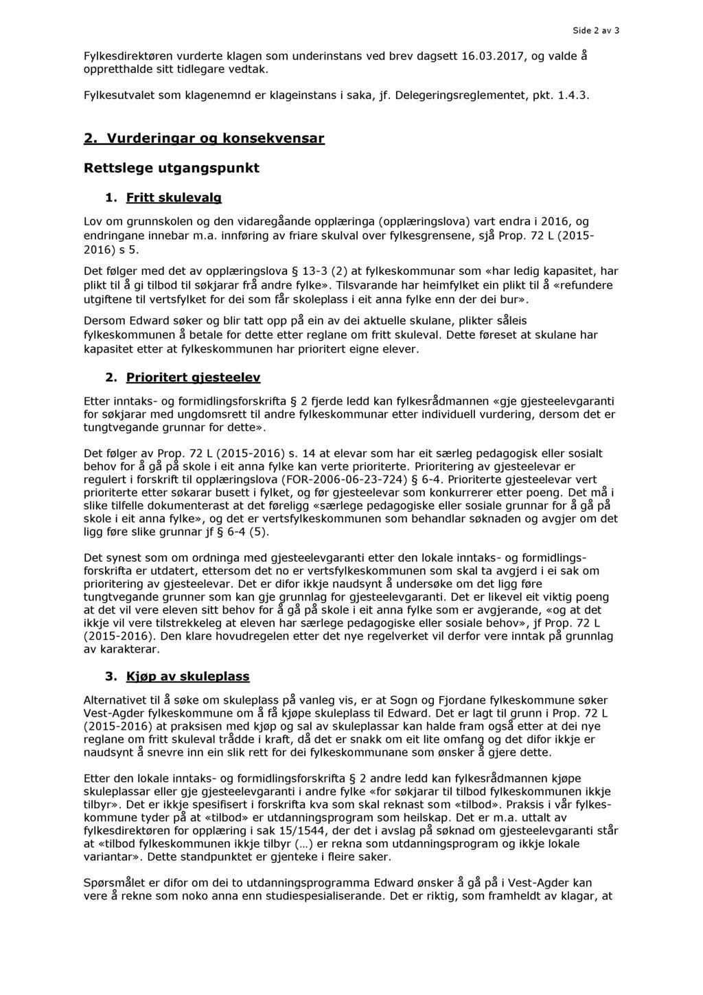 Side 2 av 3 Fylkesdirektøren vurdert e klagen so m underinstans ved brev dagsett 16.03.2017, og valde å oppretthalde sitt tidlegare vedtak. Fylkesutvalet som klagenemnd er klageinstans i saka, jf.