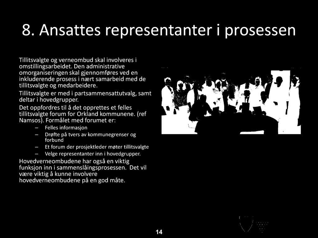 Tillitsvalgte er med i partsammensattutvalg, samt deltar i hovedgrupper. Det oppfordres til å det opprettes et felles tillitsvalgte forum for Orkland kommunene. ( ref Namsos ).