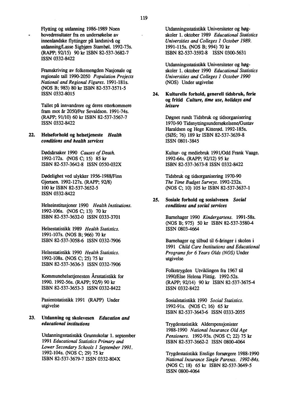 9 Flytting og utdanning 999 Noen _ hovedresultater fra en undersøkelse av innenlandske flyttinger på landsnivå og utdanning/lasse Sigbjørn Stambøl. 99s.