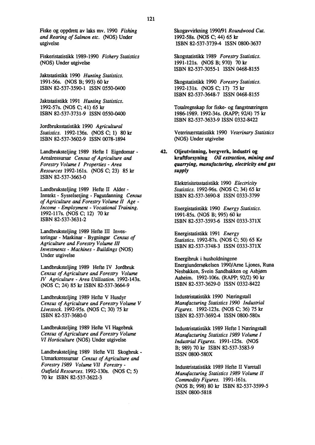 Fiske og oppdrett av laks mv. 990 Fishing and Rearing of Salmon etc. (NOS) Under utgivelse Fiskeristatistikk 99990 Fishery Statistics (NOS) Under utgivelse Jaktstatistikk 990 Hunting Statistics. 99s.