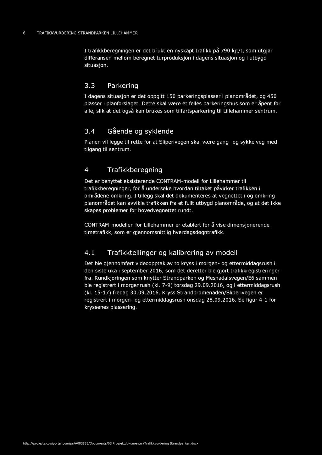 6 TRAFIKKVURDERING STR ANDPARKEN LILLEHAM ME R I trafikkberegningen er det brukt en nyskapt trafikk på 790 kj t /t, som utgjør differansen mellom beregnet turproduksjon i dagens situasjon og i utbygd