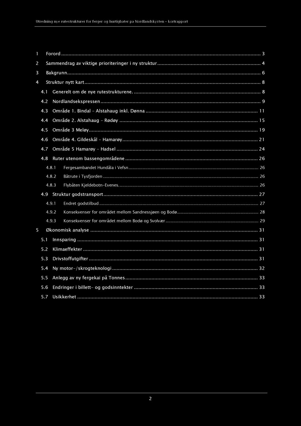 I n n h ol d 1 Forord...... 3 2 Sammendrag av viktige prioriteringer i ny struktur... 4 3 Bakgrunn...... 6 4 Struktur nytt kart... 8 4.1 Generelt om de nye rutestrukturene.... 8 4.2 Nordlandsekspressen.