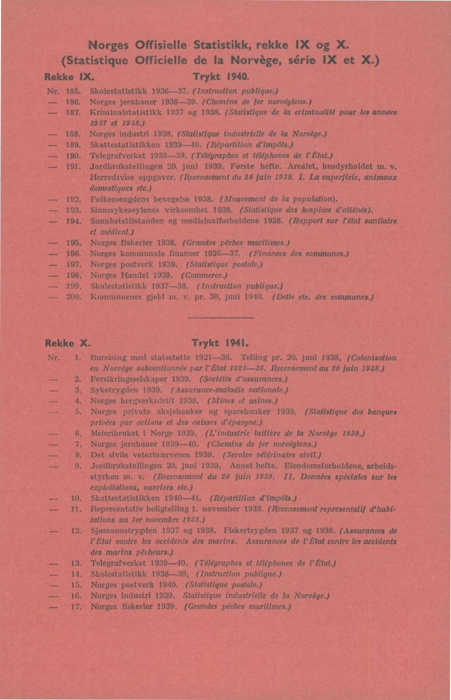 rges Offisielle Statistikk, rekke IX g X. (Statistique Officielle de la rvège, série IX et X.) Rekke IX. Trykt 194. 185. Sklestatistikk 1936-37. (Instructin publique.) - - 186. rges jernbaner 1938-39.