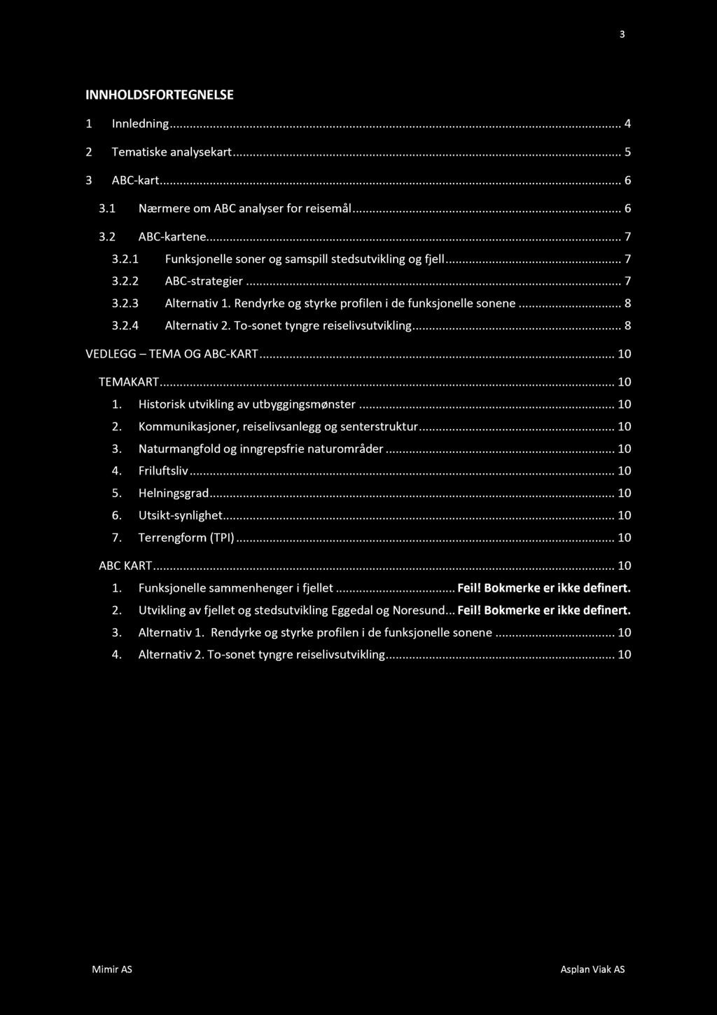 3 INNHOLDSFORTEGNEL S E 1 Innledning............ 4 2 Tematiske analysekart......... 5 3 ABC - kart............ 6 3.1 Nærmere om ABC analyser for reisemål...... 6 3.2 ABC - kartene......... 7 3.2.1 Funksjonelle soner og samspill stedsutvikling og fjell.