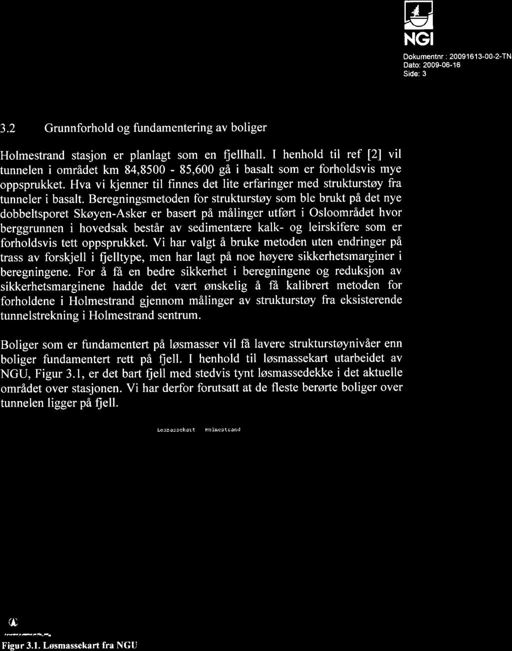 Dokumentnr : 20091 61 3-00-2-TN Dato:2009-06-16 Side: 3 3.2 Grunnforhold og fundamentering av boliger Holmestrand stasjon er planlagt som en fiellhall.