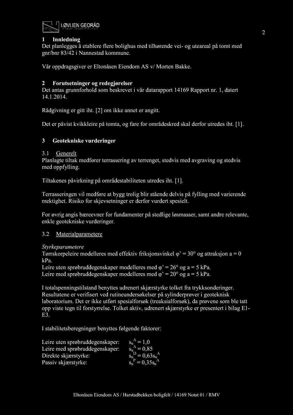 Det er påvist kvikkleire på tomt a, og fare for områdeskred skal derfor utredes iht. [1]. 3 G eotekniske vurderinger 3.